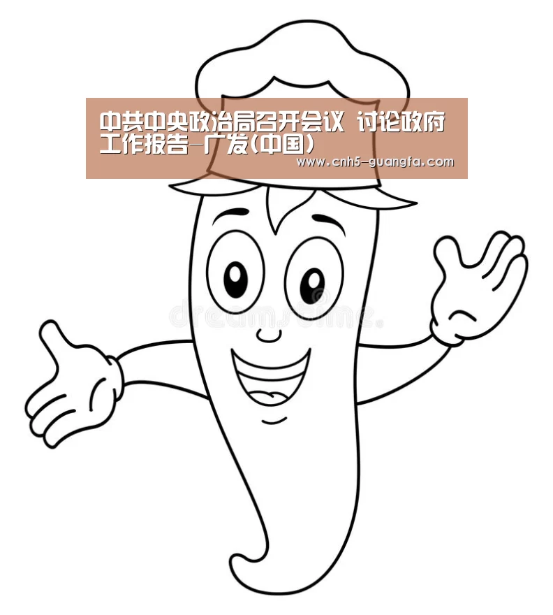 中共中央政治局召开会议 讨论政府工作报告-广发(中国)